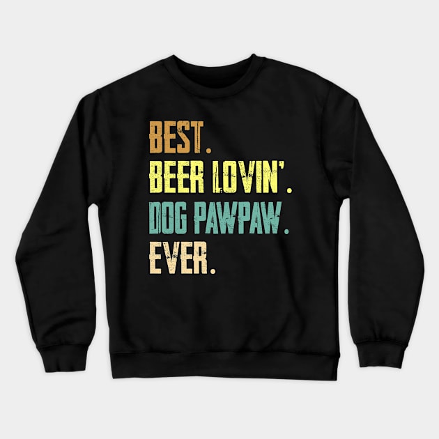 Best Beer Loving Dog Pawpaw Ever Crewneck Sweatshirt by Sinclairmccallsavd